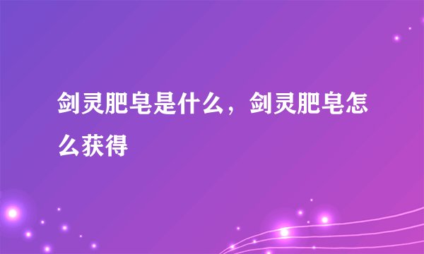 剑灵肥皂是什么，剑灵肥皂怎么获得