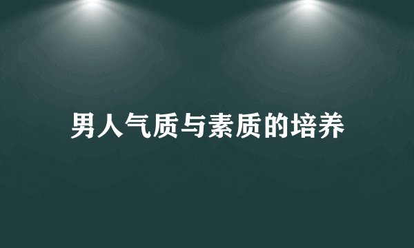 男人气质与素质的培养
