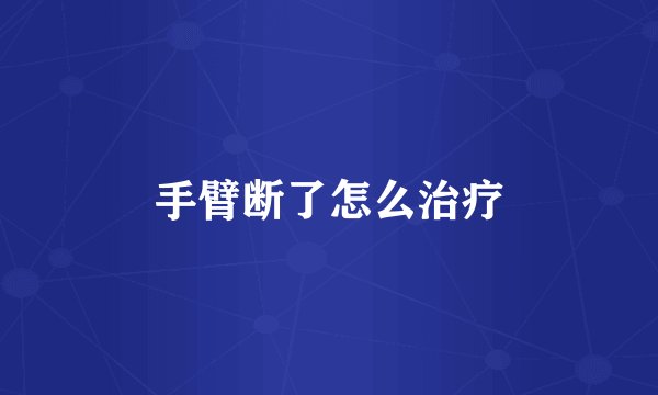 手臂断了怎么治疗