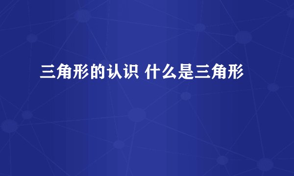三角形的认识 什么是三角形