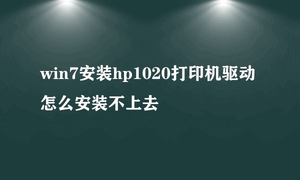 win7安装hp1020打印机驱动怎么安装不上去