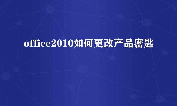 office2010如何更改产品密匙