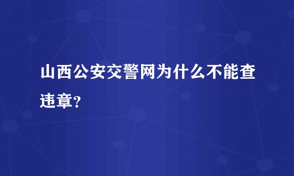 山西公安交警网为什么不能查违章？