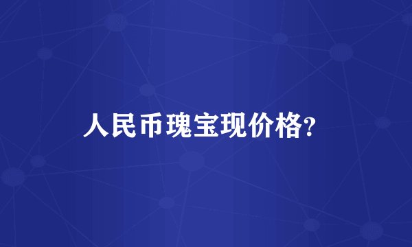 人民币瑰宝现价格？