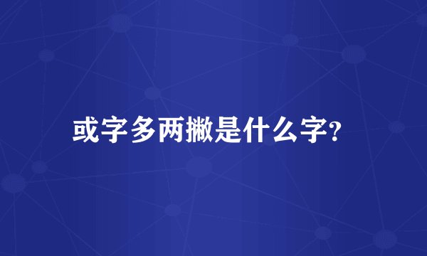 或字多两撇是什么字？