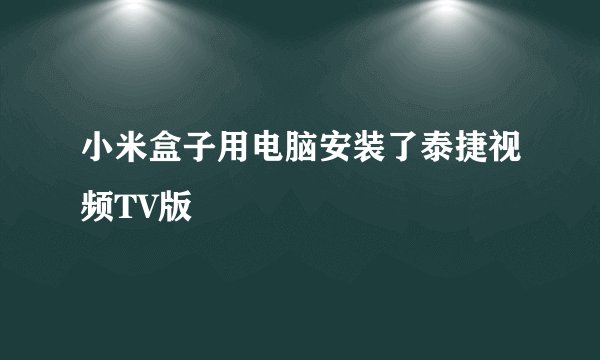 小米盒子用电脑安装了泰捷视频TV版
