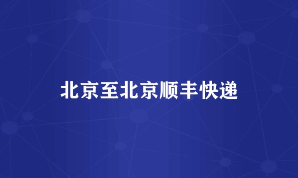 北京至北京顺丰快递