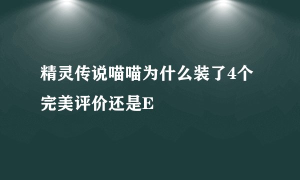 精灵传说喵喵为什么装了4个完美评价还是E