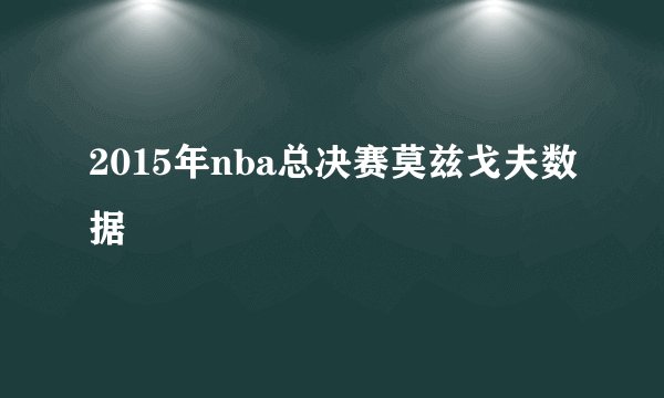 2015年nba总决赛莫兹戈夫数据