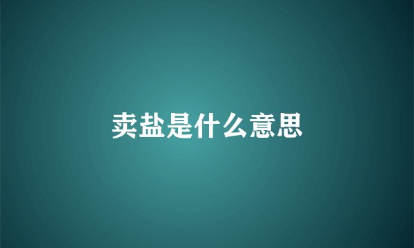 卖盐是什么意思