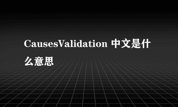 CausesValidation 中文是什么意思