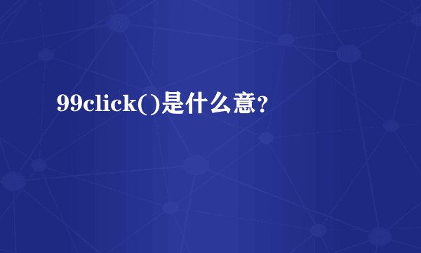 99click()是什么意？