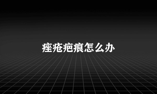 痤疮疤痕怎么办