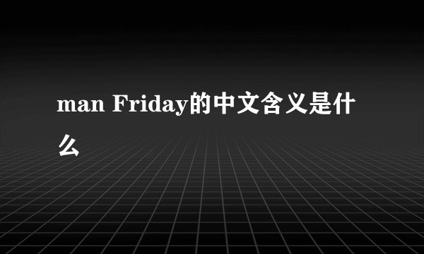 man Friday的中文含义是什么