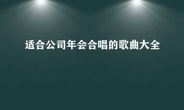 适合公司年会合唱的歌曲大全