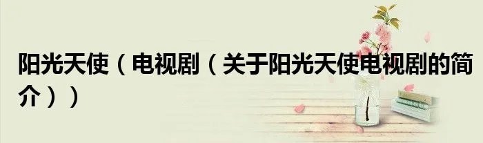 阳光天使（电视剧（关于阳光天使电视剧的简介））