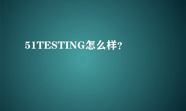 51TESTING怎么样？