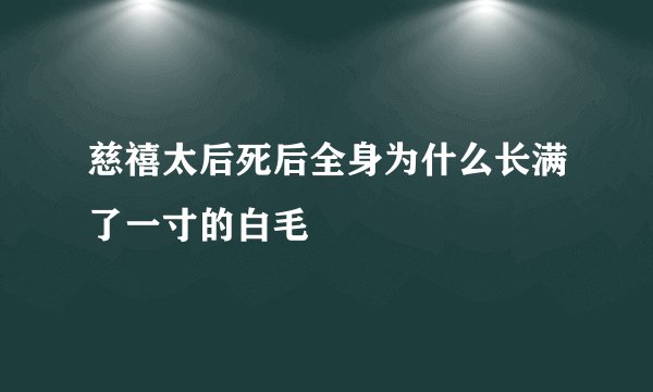 慈禧太后死后全身为什么长满了一寸的白毛