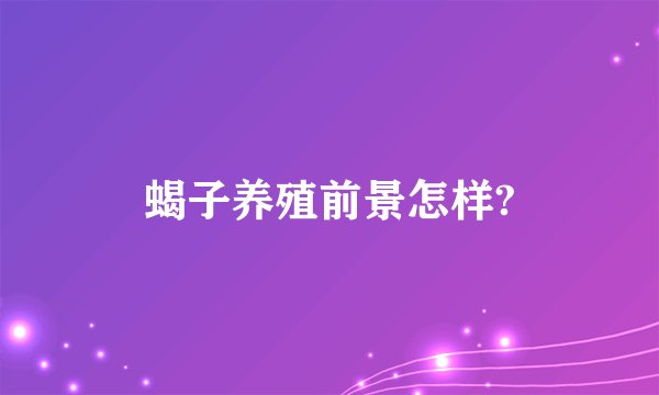 蝎子养殖前景怎样?