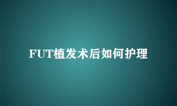 FUT植发术后如何护理