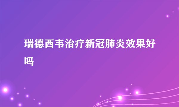 瑞德西韦治疗新冠肺炎效果好吗