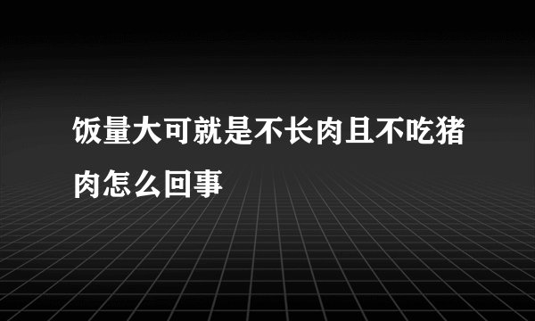 饭量大可就是不长肉且不吃猪肉怎么回事