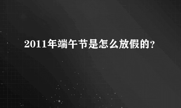 2011年端午节是怎么放假的？