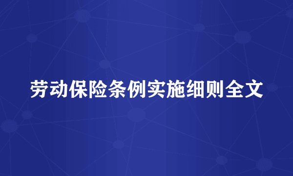 劳动保险条例实施细则全文