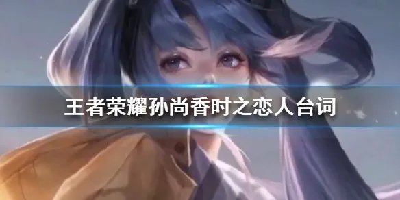 《王者荣耀》孙尚香时之恋人台词是什么 孙尚香时之恋人台词介绍