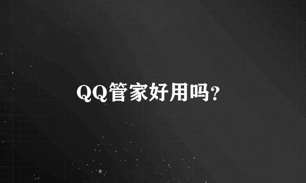 QQ管家好用吗？