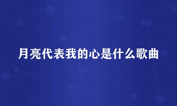 月亮代表我的心是什么歌曲