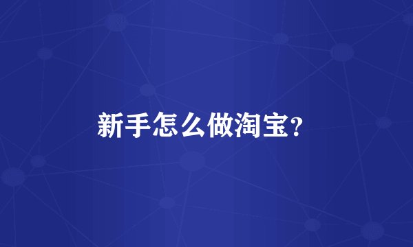 新手怎么做淘宝？