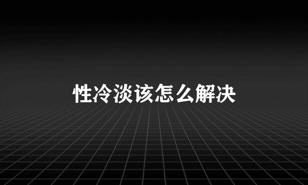 性冷淡该怎么解决
