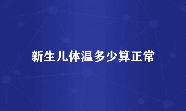 新生儿体温多少算正常