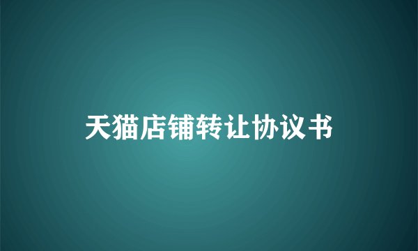 天猫店铺转让协议书