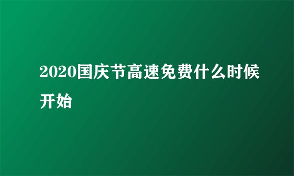 2020国庆节高速免费什么时候开始