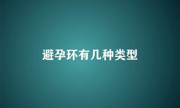 避孕环有几种类型