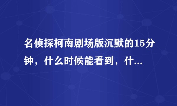 名侦探柯南剧场版沉默的15分钟，什么时候能看到，什么时候能在中国上映，在哪家电影院呢？？