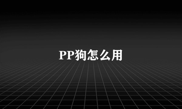 PP狗怎么用