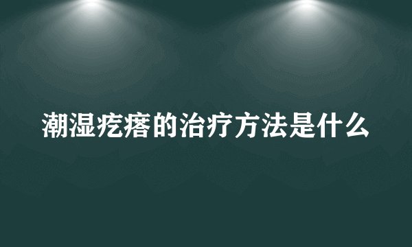潮湿疙瘩的治疗方法是什么