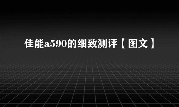 佳能a590的细致测评【图文】