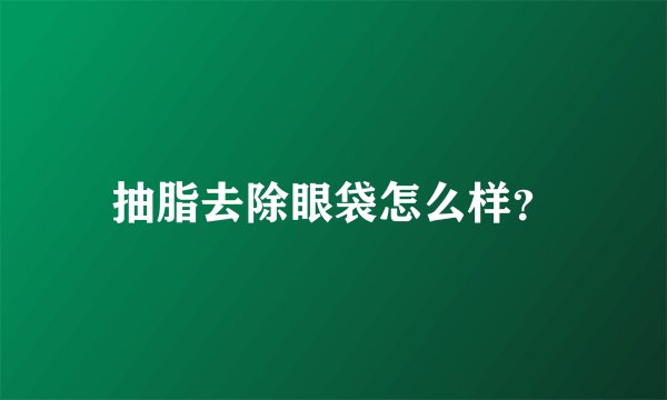 抽脂去除眼袋怎么样？