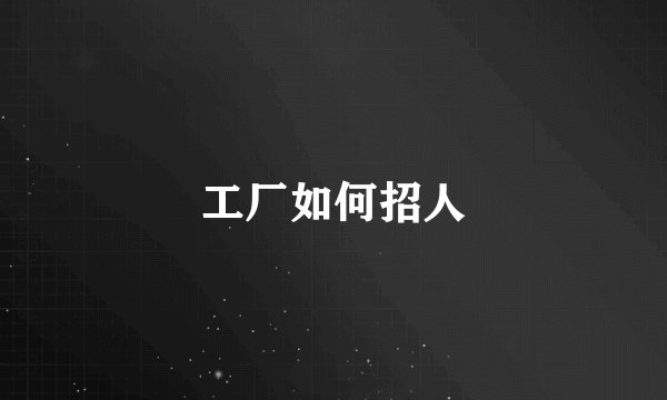 工厂如何招人