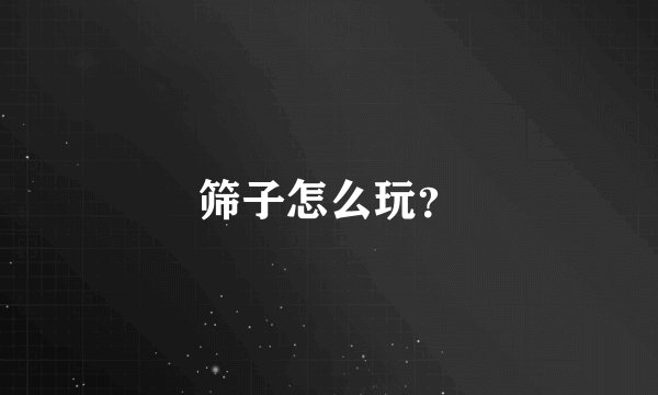 筛子怎么玩？