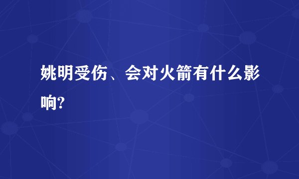 姚明受伤、会对火箭有什么影响?