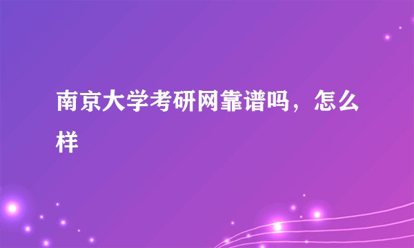 南京大学考研网靠谱吗，怎么样