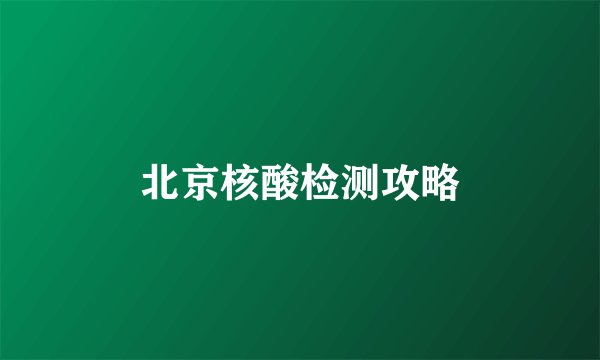 北京核酸检测攻略
