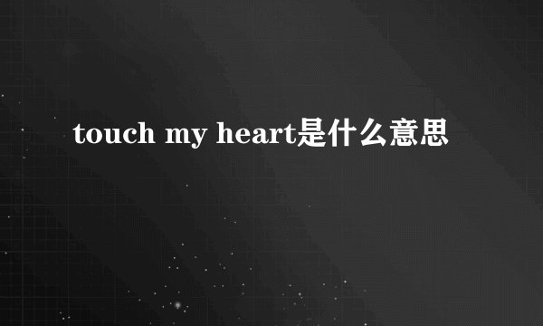 touch my heart是什么意思