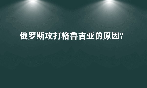 俄罗斯攻打格鲁吉亚的原因?