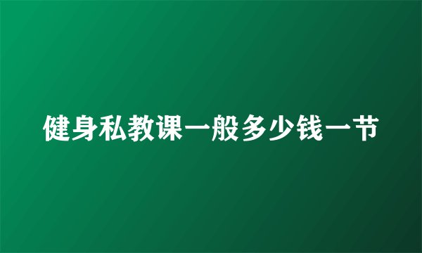 健身私教课一般多少钱一节